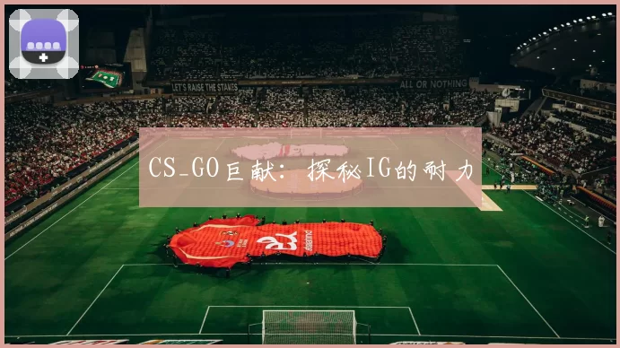 CS_GO巨献：探秘IG的耐力