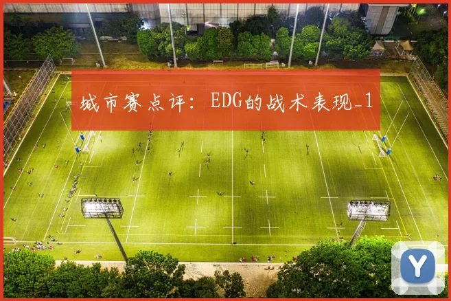 城市赛点评：EDG的战术表现_1